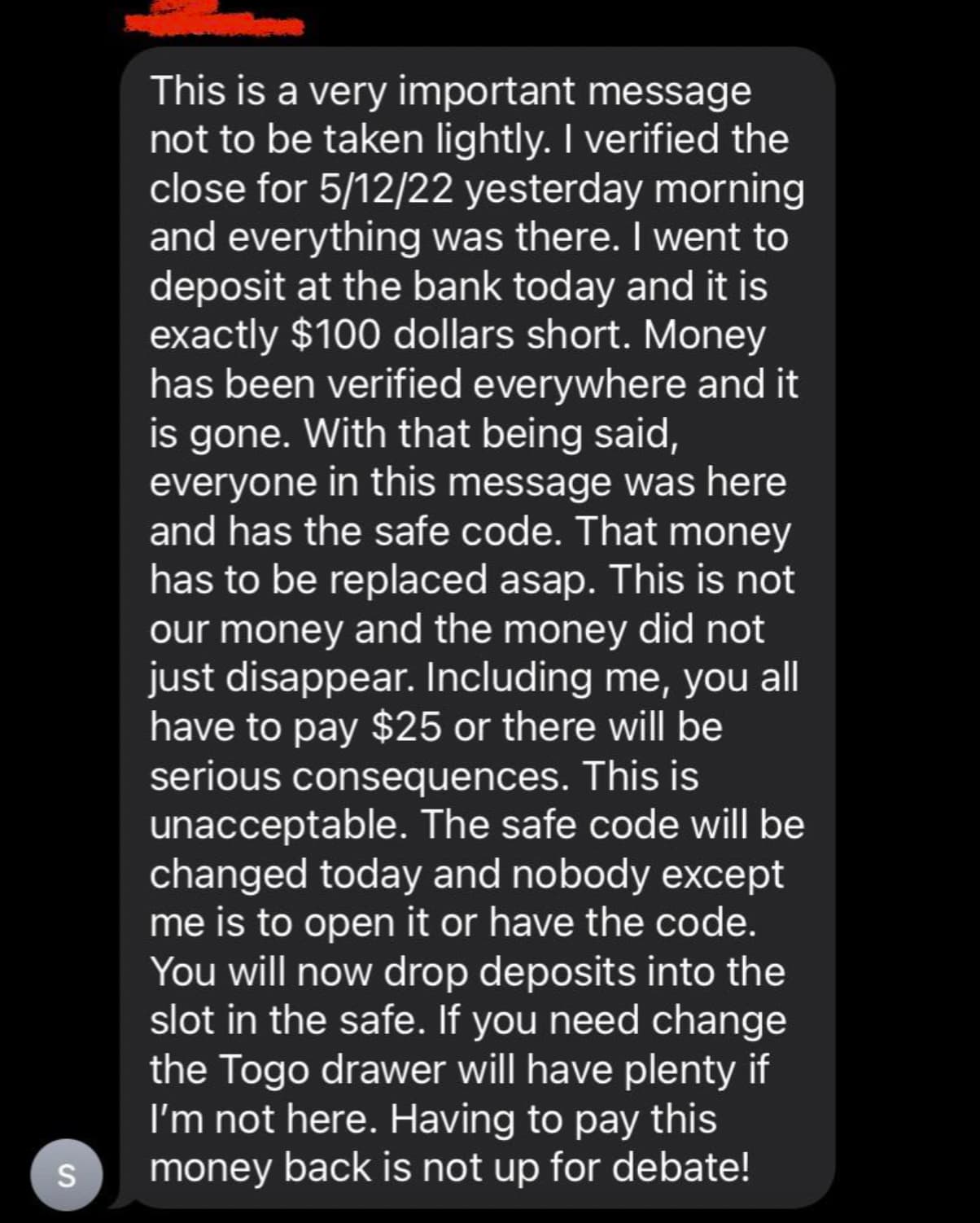 Message - This is a very important message not to be taken lightly. I verified the close for 51222 yesterday morning and everything was there. I went to deposit at the bank today and it is exactly $100 dollars short. Money has been verified everywhere and